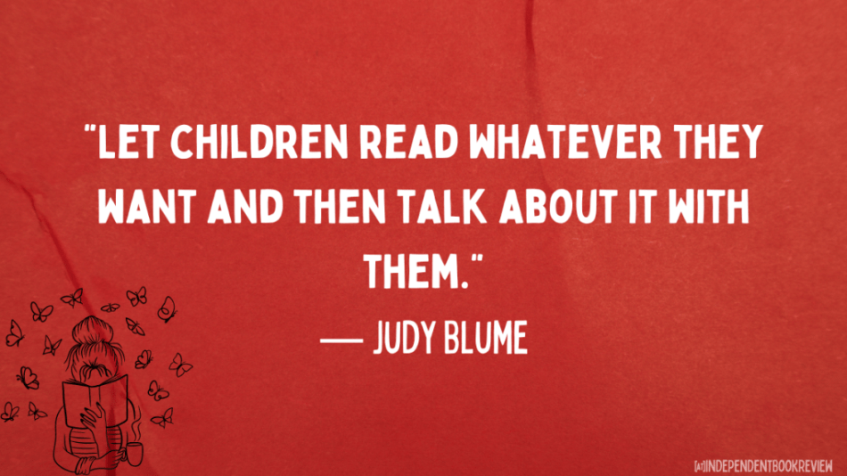 quotes about reading for kids. Let children read whatever they want and then talk about it with them. - Judy Blume