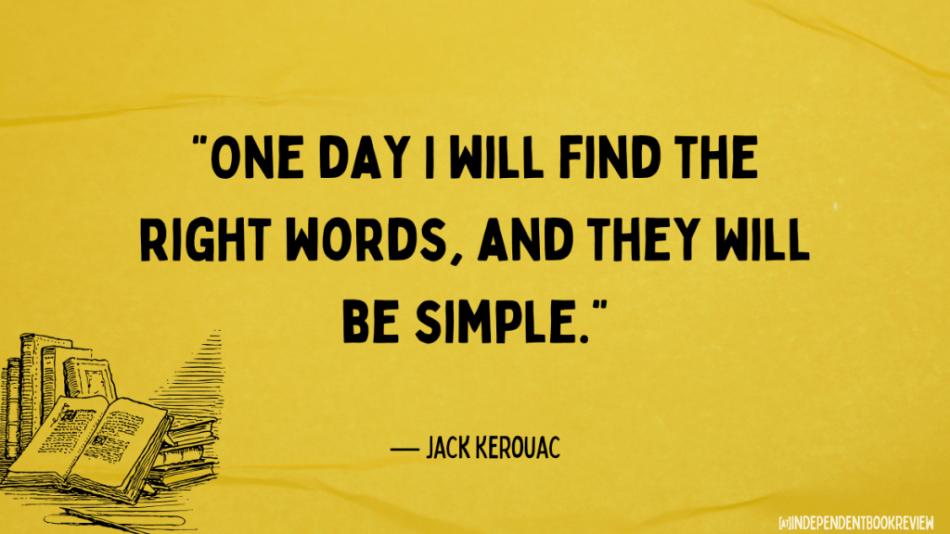 kerouac quotes "One day I will find the right words, and they will be simple."