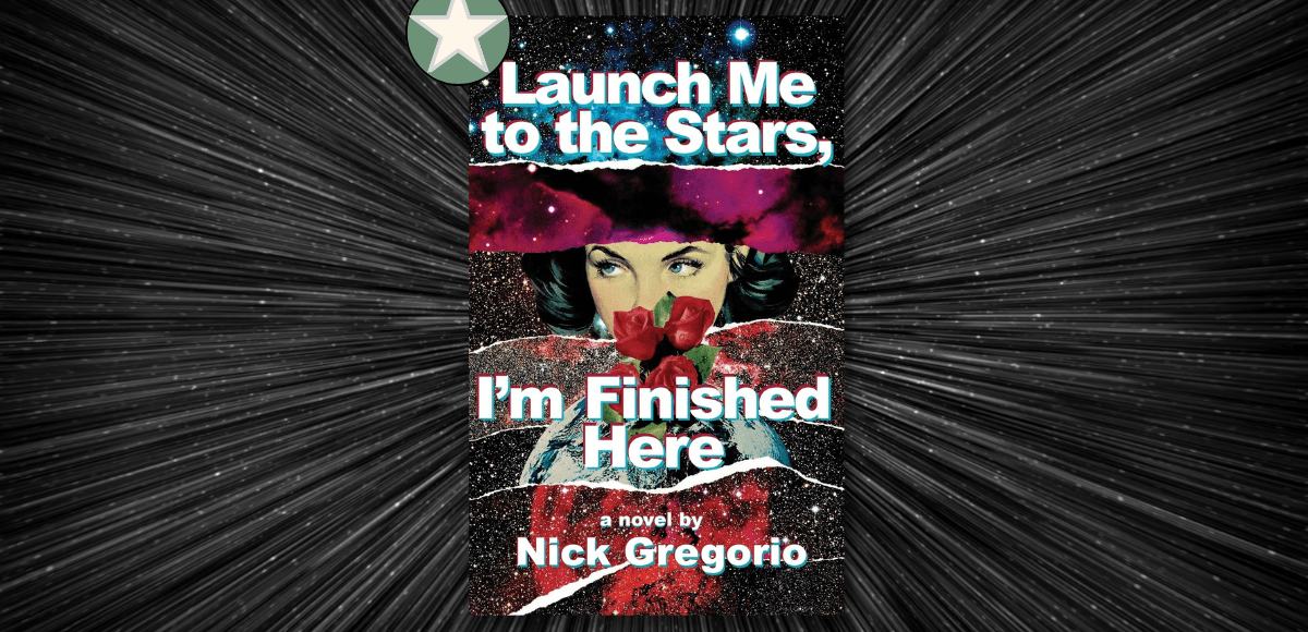 Launch Me to the Stars I'm Finished Here by Nick Gregorio starred book review